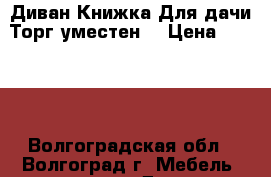 Диван.Книжка.Для дачи.Торг уместен. › Цена ­ 1 000 - Волгоградская обл., Волгоград г. Мебель, интерьер » Диваны и кресла   